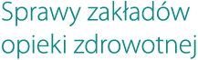Sprawy zakładów opieki zdrowotnej